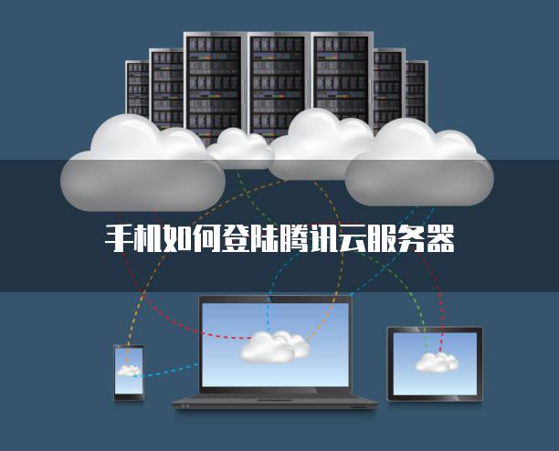 手机如何登陆腾讯云服务器