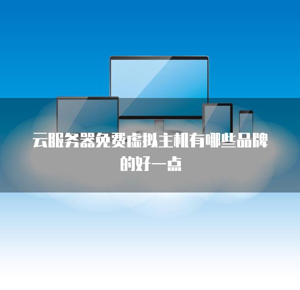 云<strong>服务器</strong>免费虚拟主机有哪些品牌的好一点