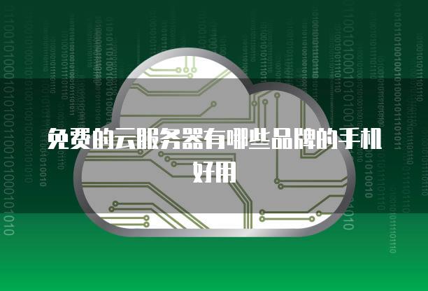 免费的云服务器有哪些品牌的手机好用