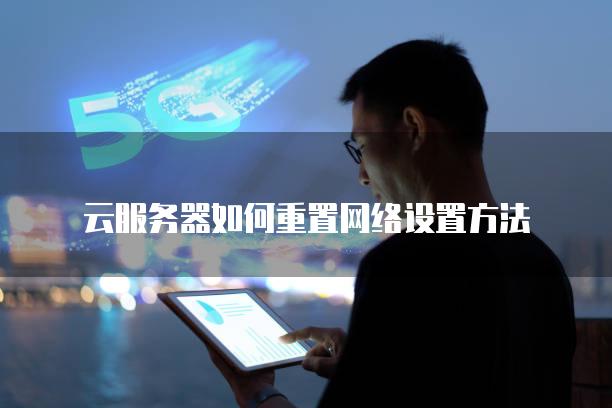 云服务器如何重置网络设置方法