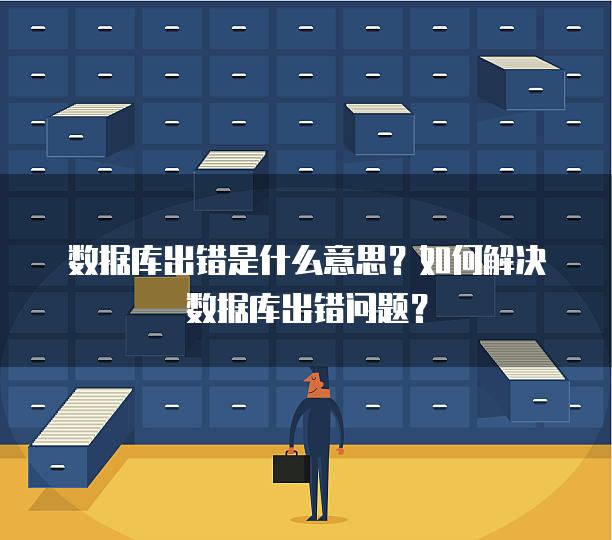 数据库出错是什么意思？如何解决数据库出错问题？