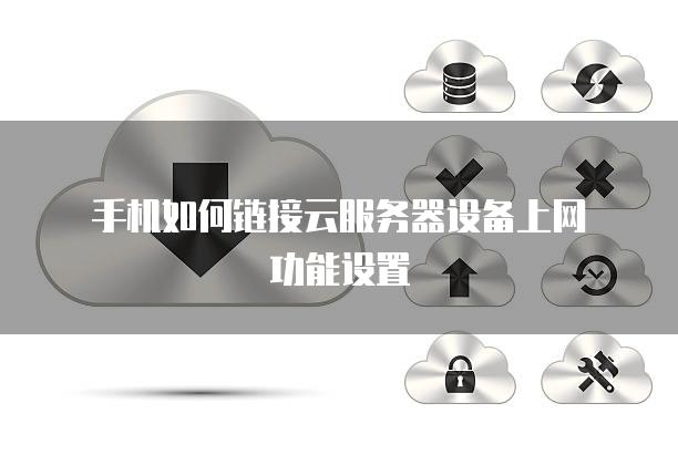 手机如何链接云<strong>服务器</strong>设备上网功能设置