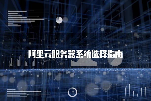 阿里云<strong>服务器</strong>系统选择指南