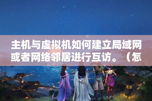 主机与虚拟机如何建立局域网或者网络邻居进行互访。（怎么在虚拟机中打开网上邻居）