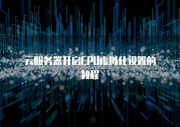 云<strong>服务器</strong>开启CPU虚拟化设置的教程