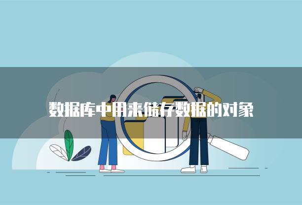 数据库中用来储存数据的对象