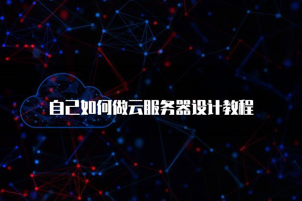 自己如何做云<strong>服务器</strong>设计教程
