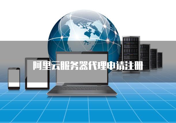 阿里云服务器代理申请注册