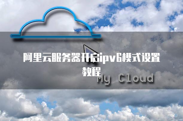 阿里云<strong>服务器</strong>开启ipv6模式设置教程