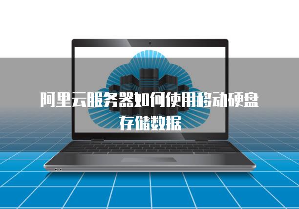 阿里云<strong>服务器</strong>如何使用移动硬盘存储数据