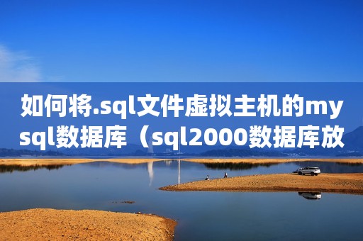 如何将.sql文件虚拟主机的mysql数据库（sql2000数据库放到虚拟主机上,数据安全有保障吗?）