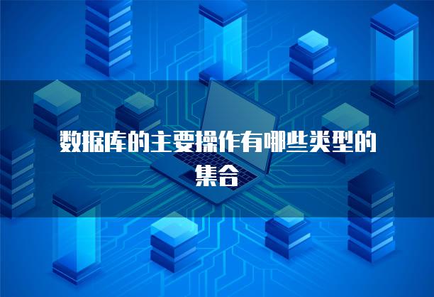 数据库的主要操作有哪些类型的集合