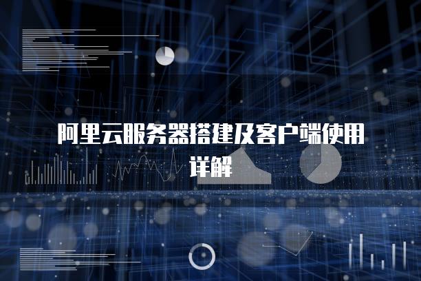 阿里云<strong>服务器</strong>搭建及客户端使用详解