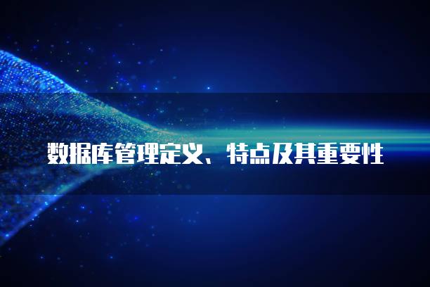 数据库管理定义、特点及其重要性