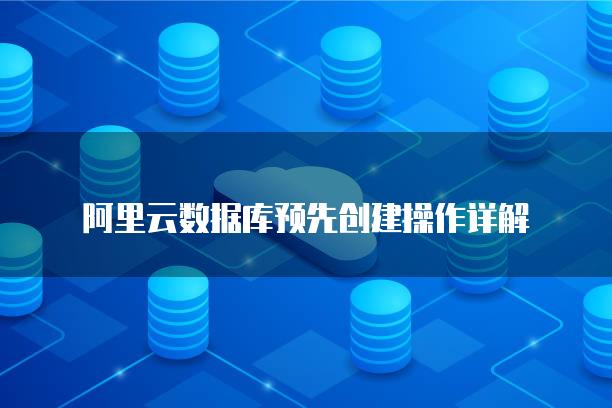 阿里云数据库预先创建操作详解