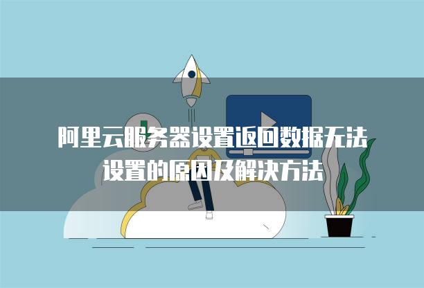 阿里云<strong>服务器</strong>设置返回数据无法设置的原因及解决方法
