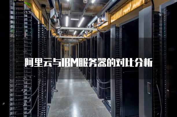 阿里云与IBM服务器的对比分析