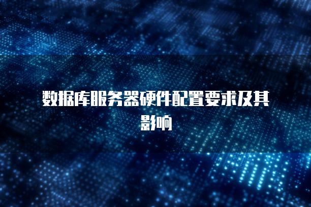 数据库服务器硬件配置要求及其影响