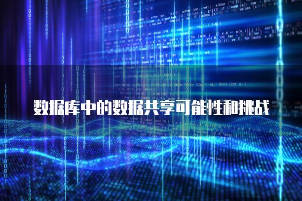 数据库中的数据共享可能性和挑战