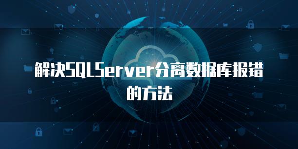 解决SQLServer分离数据库报错的方法