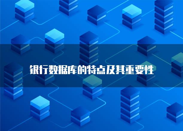 银行数据库的特点及其重要性