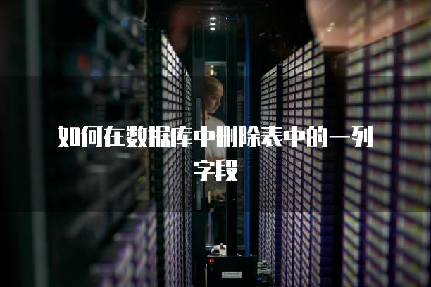 如何在数据库中删除表中的一列字段