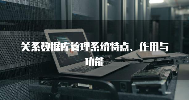 关系数据库管理系统特点、作用与功能