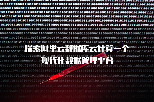 探索阿里云数据库云计算一个现代化数据管理平台