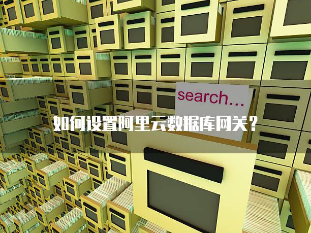 如何设置阿里云数据库网关？