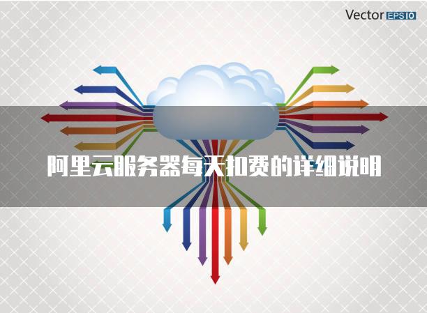 阿里云<strong>服务器</strong>每天扣费的详细说明