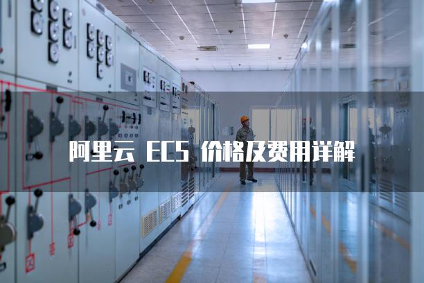 阿里云 ECS 价格及费用详解
