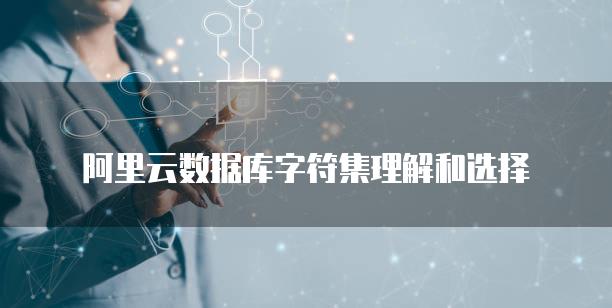 阿里云数据库字符集理解和选择