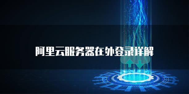 阿里云服务器在外登录详解