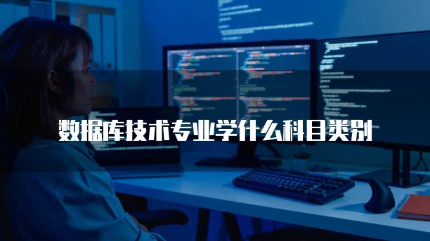 数据库技术专业学什么科目类别