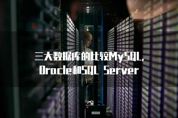 三大数据库的比较MySQL，Oracle和SQL Server