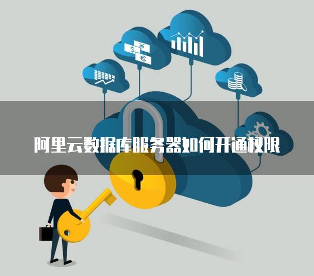 阿里云数据库服务器如何开通权限