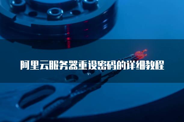 阿里云服务器重设密码的详细教程