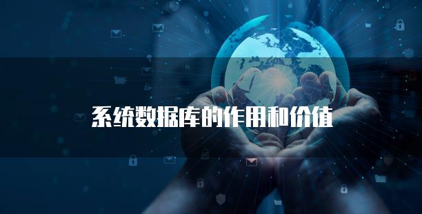 系统数据库的作用和价值