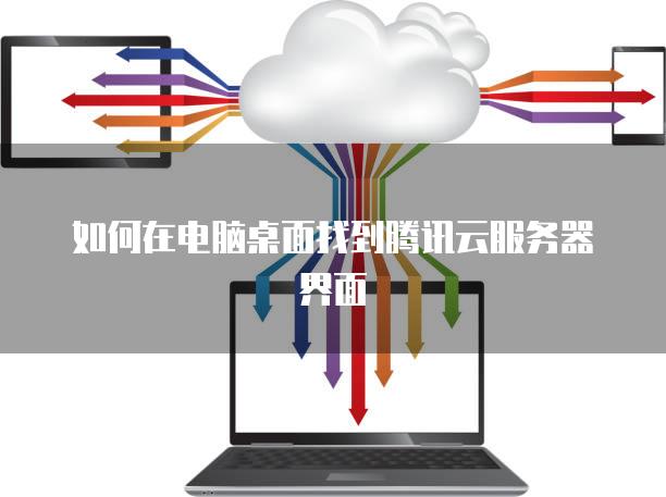 如何在电脑桌面找到腾讯云服务器界面
