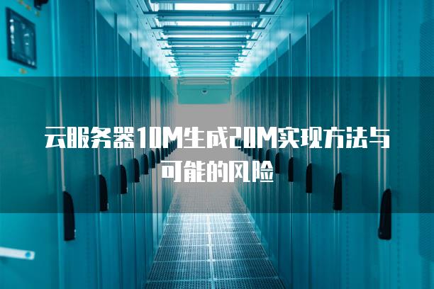 云服务器10M生成20M实现方法与可能的风险