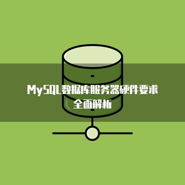 MySQL数据库<strong>服务器</strong>硬件要求全面解析