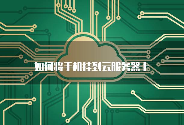 如何将手机挂到云服务器上