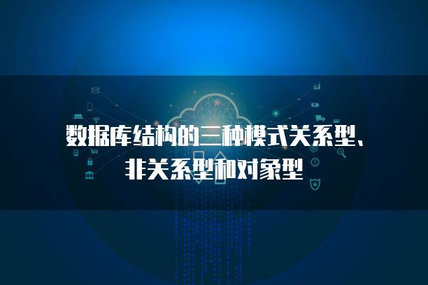 数据库结构的三种模式关系型、非关系型和对象型