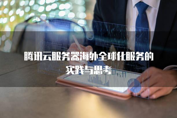 腾讯云服务器海外全球化服务的实践与思考