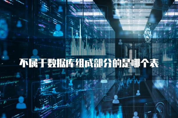 不属于数据库组成部分的是哪个表