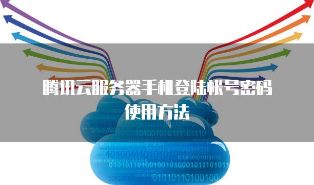 腾讯云服务器手机登陆帐号密码使用方法