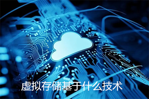 虚拟存储基于什么技术?存储虚拟化包括什么