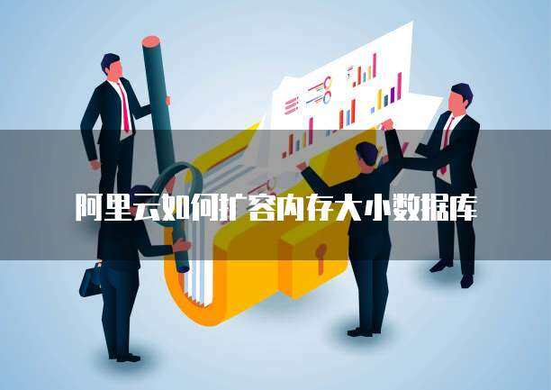 阿里云如何扩容内存大小数据库