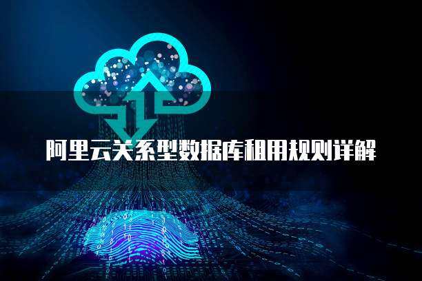 阿里云关系型数据库租用规则详解
