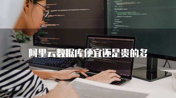 阿里云数据库便宜还是贵的多